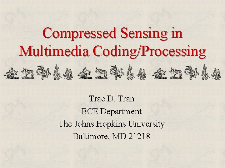 Compressed Sensing in Multimedia Coding/Processing Trac D. Tran ECE Department The Johns Hopkins University