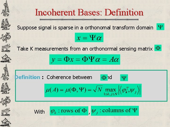 Incoherent Bases: Definition Suppose signal is sparse in a orthonomal transform domain Take K