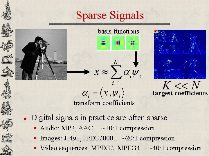 Sparse Signals basis functions largest coefficients transform coefficients u Digital signals in practice are