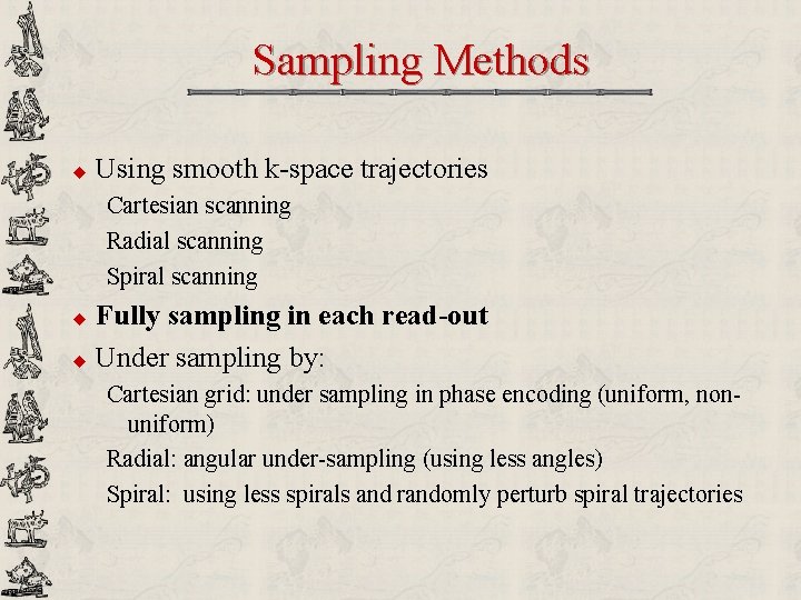 Sampling Methods u Using smooth k-space trajectories Cartesian scanning Radial scanning Spiral scanning u