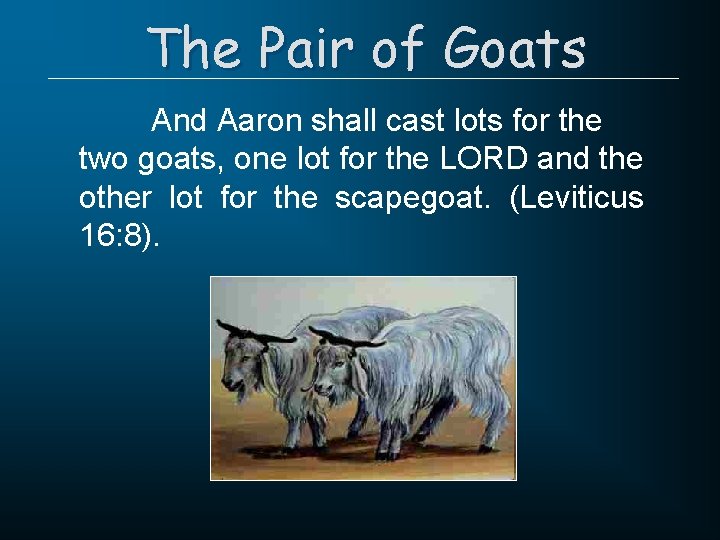 The Pair of Goats And Aaron shall cast lots for the two goats, one