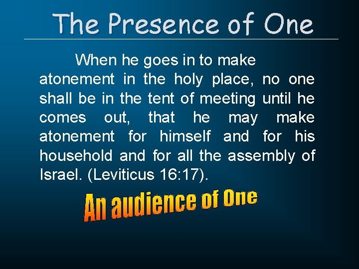 The Presence of One When he goes in to make atonement in the holy