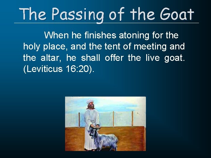 The Passing of the Goat When he finishes atoning for the holy place, and