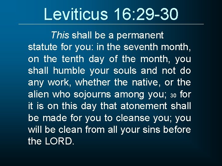 Leviticus 16: 29 -30 This shall be a permanent statute for you: in the
