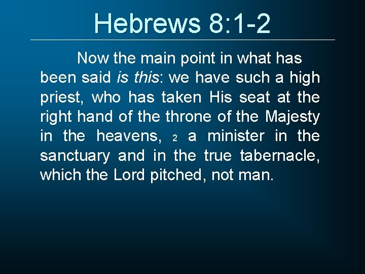 Hebrews 8: 1 -2 Now the main point in what has been said is