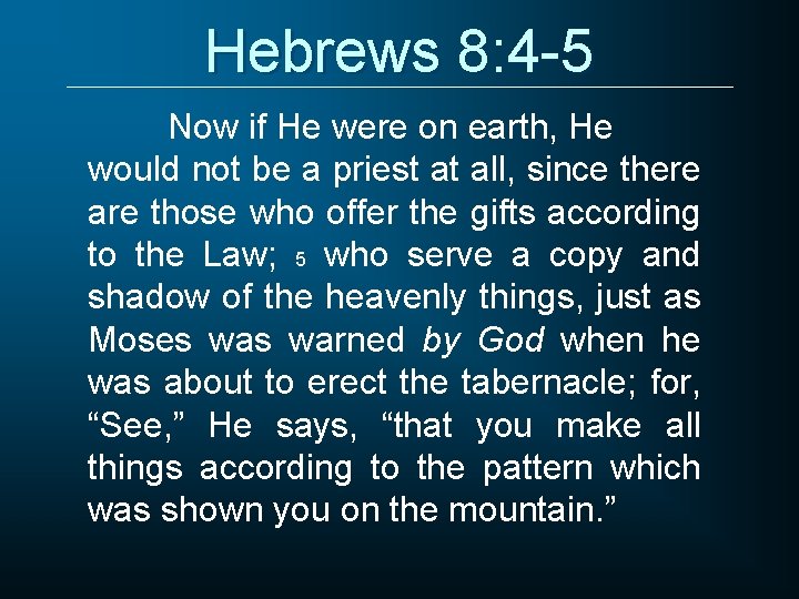 Hebrews 8: 4 -5 Now if He were on earth, He would not be