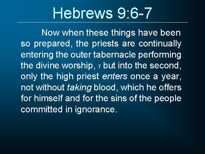 Hebrews 9: 6 -7 Now when these things have been so prepared, the priests