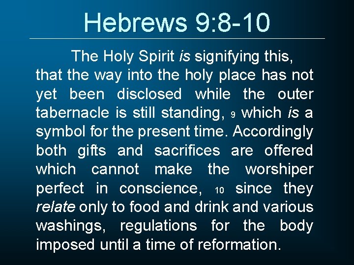 Hebrews 9: 8 -10 The Holy Spirit is signifying this, that the way into