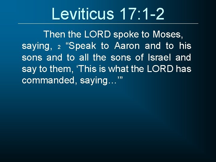 Leviticus 17: 1 -2 Then the LORD spoke to Moses, saying, 2 “Speak to