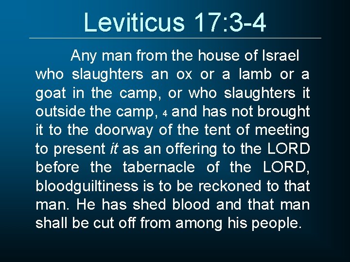 Leviticus 17: 3 -4 Any man from the house of Israel who slaughters an