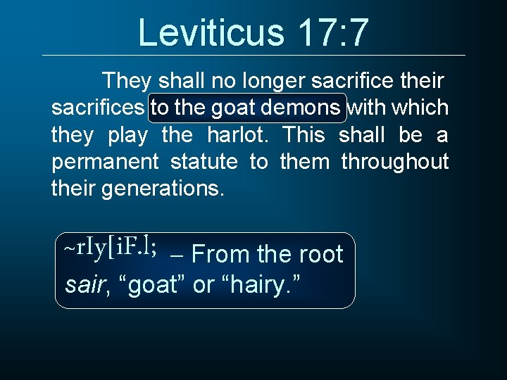 Leviticus 17: 7 They shall no longer sacrifice their sacrifices to the goat demons