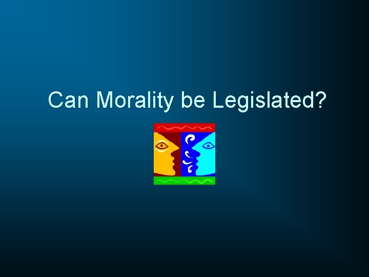Can Morality be Legislated? 