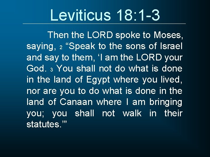 Leviticus 18: 1 -3 Then the LORD spoke to Moses, saying, 2 “Speak to
