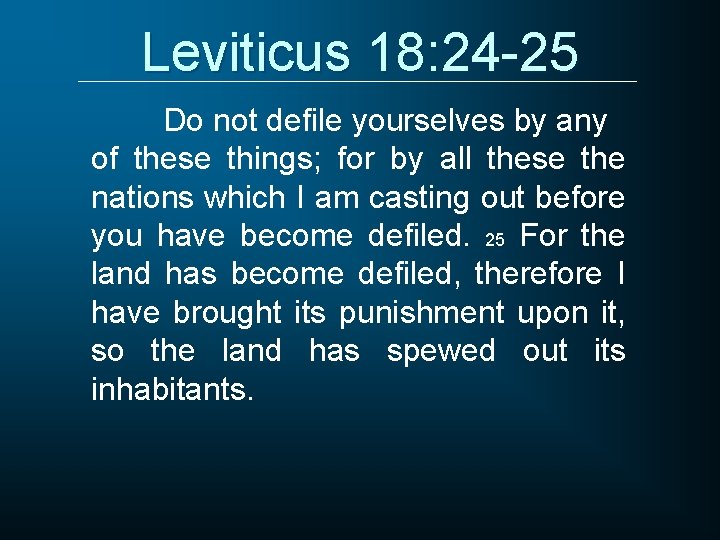 Leviticus 18: 24 -25 Do not defile yourselves by any of these things; for
