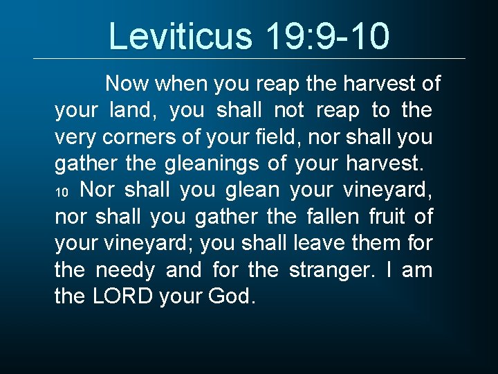 Leviticus 19: 9 -10 Now when you reap the harvest of your land, you