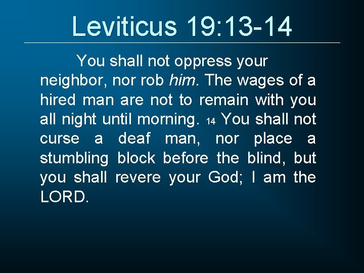 Leviticus 19: 13 -14 You shall not oppress your neighbor, nor rob him. The