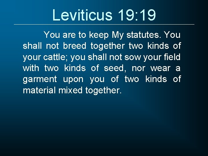 Leviticus 19: 19 You are to keep My statutes. You shall not breed together