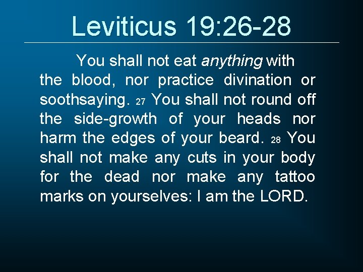 Leviticus 19: 26 -28 You shall not eat anything with the blood, nor practice
