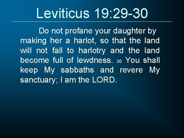 Leviticus 19: 29 -30 Do not profane your daughter by making her a harlot,