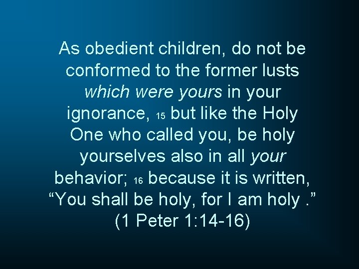 As obedient children, do not be conformed to the former lusts which were yours