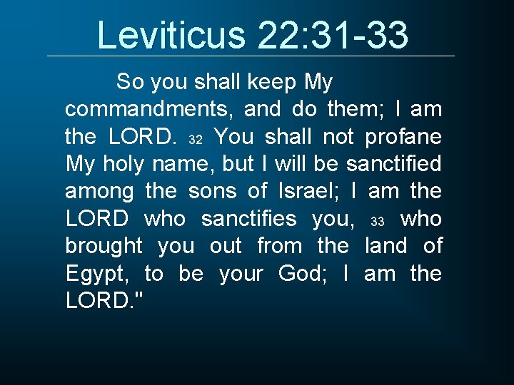 Leviticus 22: 31 -33 So you shall keep My commandments, and do them; I