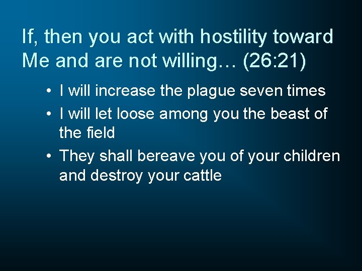 If, then you act with hostility toward Me and are not willing… (26: 21)