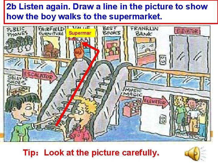 2 b Listen again. Draw a line in the picture to show the boy