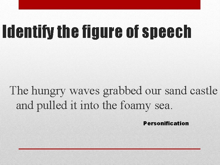 Identify the figure of speech The hungry waves grabbed our sand castle and pulled