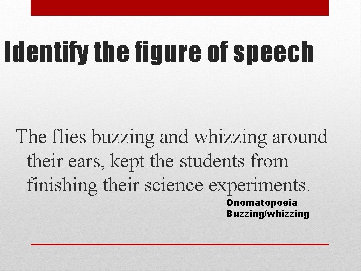 Identify the figure of speech The flies buzzing and whizzing around their ears, kept