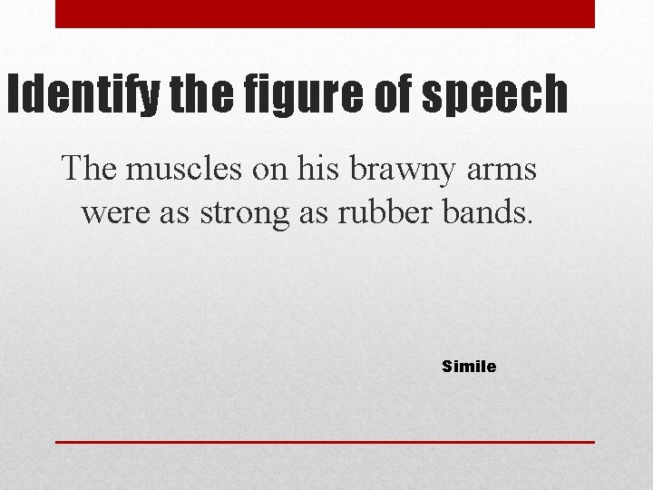 Identify the figure of speech The muscles on his brawny arms were as strong