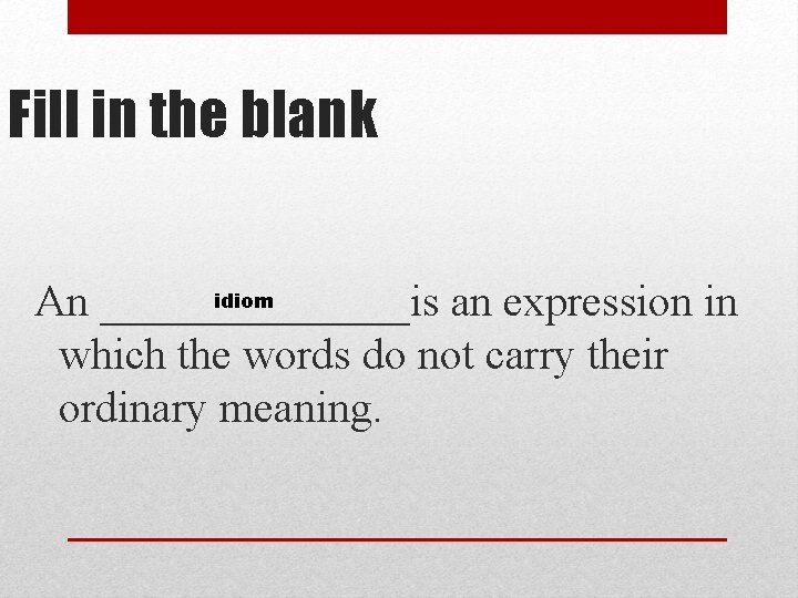 Fill in the blank idiom An _______is an expression in which the words do