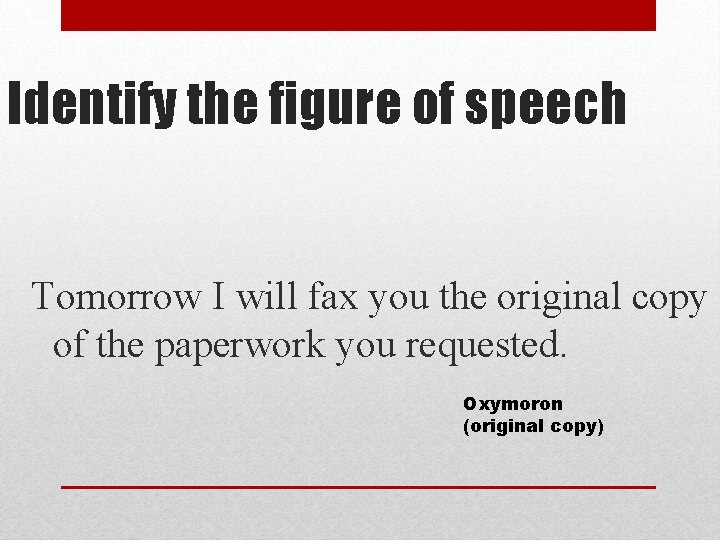 Identify the figure of speech Tomorrow I will fax you the original copy of