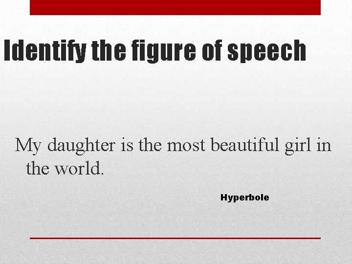 Identify the figure of speech My daughter is the most beautiful girl in the