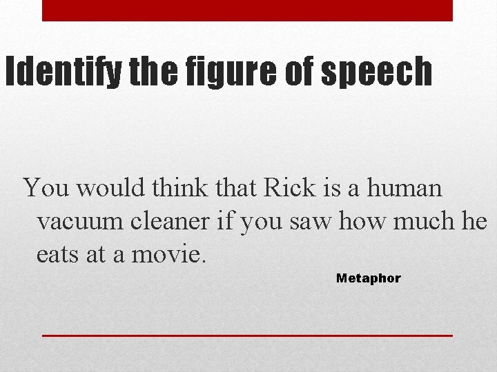 Identify the figure of speech You would think that Rick is a human vacuum