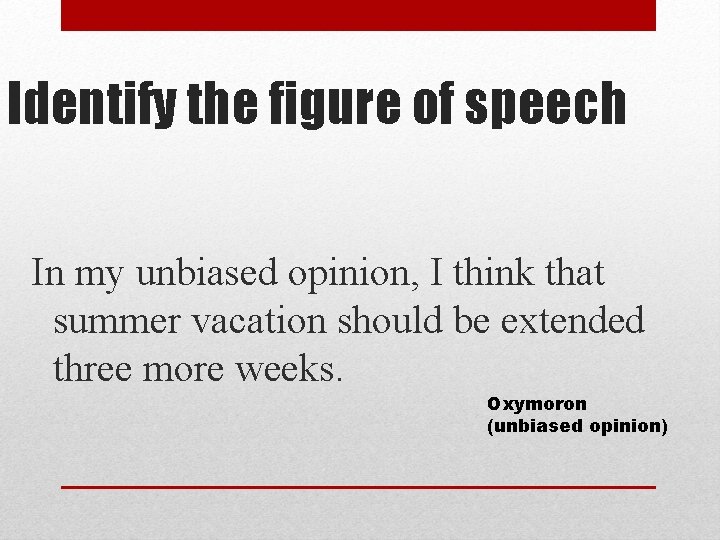 Identify the figure of speech In my unbiased opinion, I think that summer vacation