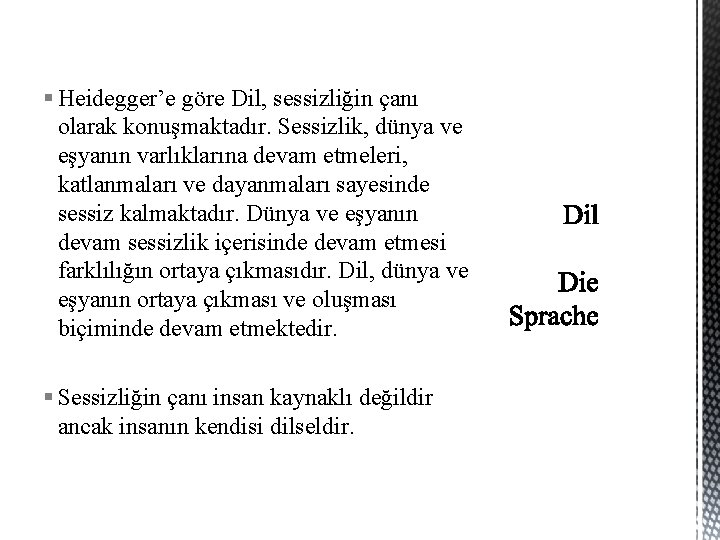 § Heidegger’e göre Dil, sessizliğin çanı olarak konuşmaktadır. Sessizlik, dünya ve eşyanın varlıklarına devam