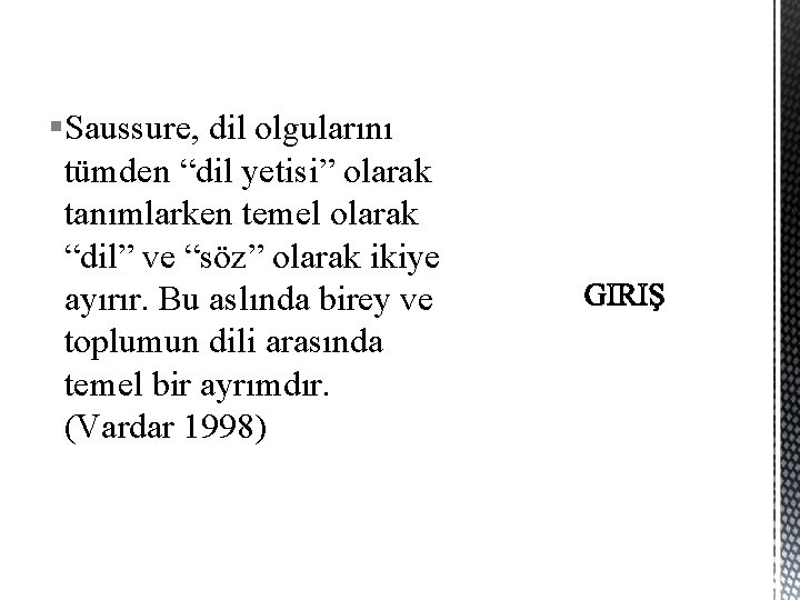 §Saussure, dil olgularını tümden “dil yetisi” olarak tanımlarken temel olarak “dil” ve “söz” olarak