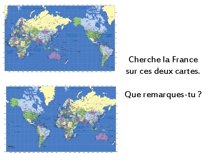 Cherche la France sur ces deux cartes. Que remarques-tu ? 