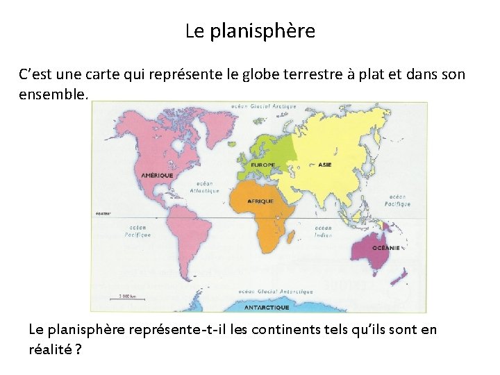 Le planisphère C’est une carte qui représente le globe terrestre à plat et dans