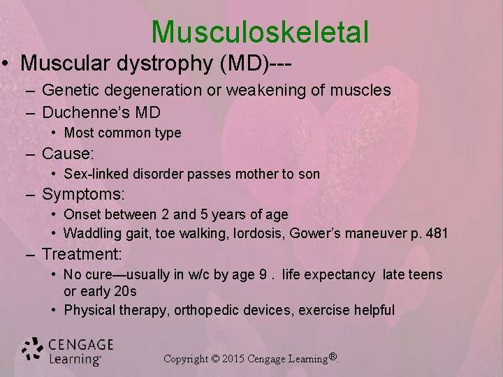 Musculoskeletal • Muscular dystrophy (MD)--– Genetic degeneration or weakening of muscles – Duchenne’s MD