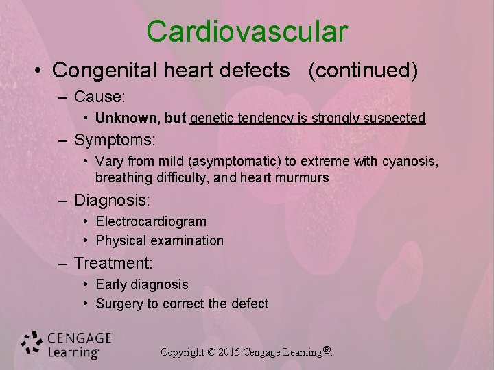 Cardiovascular • Congenital heart defects (continued) – Cause: • Unknown, but genetic tendency is