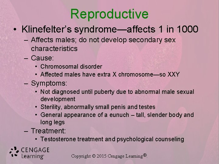 Reproductive • Klinefelter’s syndrome—affects 1 in 1000 – Affects males; do not develop secondary