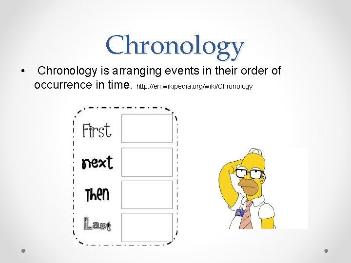 Chronology • Chronology is arranging events in their order of occurrence in time. http: