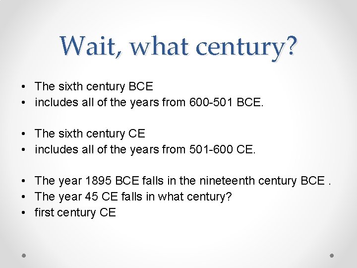 Wait, what century? • The sixth century BCE • includes all of the years