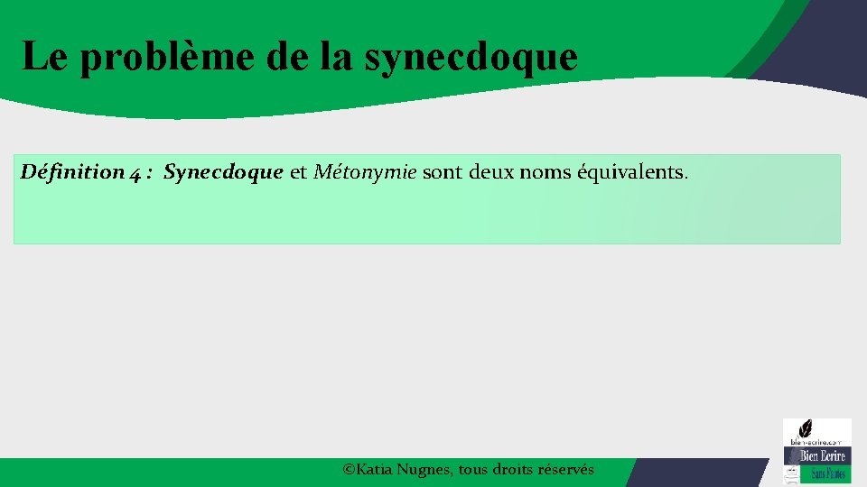 Le problème de la synecdoque Définition 4 : Synecdoque et Métonymie sont deux noms