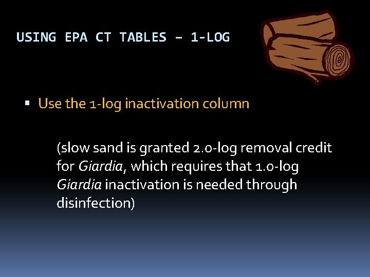 USING EPA CT TABLES – 1 -LOG Use the 1 -log inactivation column (slow USING EPA CT TABLES – 1 -LOG Use the 1 -log inactivation column (slow