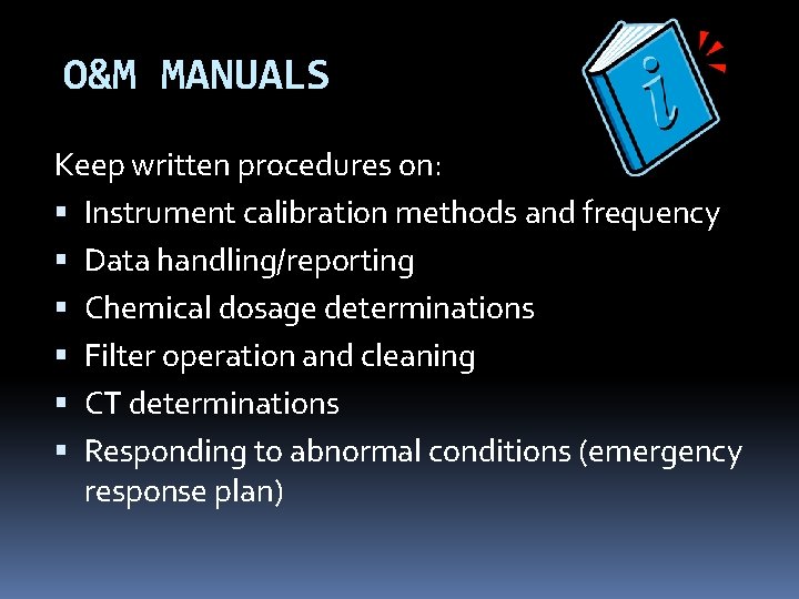 O&M MANUALS Keep written procedures on: Instrument calibration methods and frequency Data handling/reporting Chemical O&M MANUALS Keep written procedures on: Instrument calibration methods and frequency Data handling/reporting Chemical