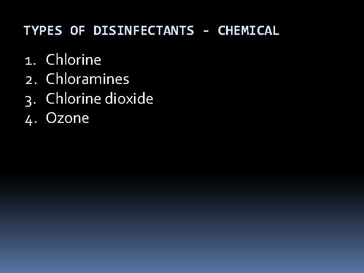 TYPES OF DISINFECTANTS - CHEMICAL 1. 2. 3. 4. Chlorine Chloramines Chlorine dioxide Ozone TYPES OF DISINFECTANTS - CHEMICAL 1. 2. 3. 4. Chlorine Chloramines Chlorine dioxide Ozone