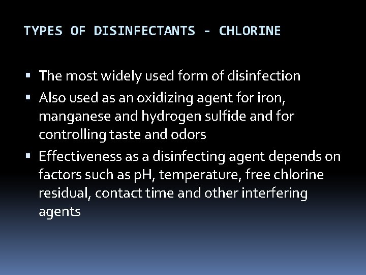 TYPES OF DISINFECTANTS - CHLORINE The most widely used form of disinfection Also used TYPES OF DISINFECTANTS - CHLORINE The most widely used form of disinfection Also used