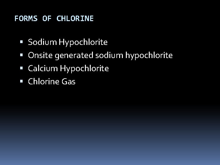 FORMS OF CHLORINE Sodium Hypochlorite Onsite generated sodium hypochlorite Calcium Hypochlorite Chlorine Gas FORMS OF CHLORINE Sodium Hypochlorite Onsite generated sodium hypochlorite Calcium Hypochlorite Chlorine Gas